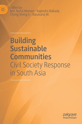 Building Sustainable Communities: Civil Society Response in South Asia - Momen, MD Nurul (Editor), and Baikady, Rajendra (Editor), and Sheng Li, Cheng (Editor)