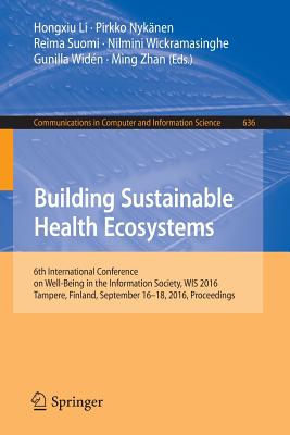 Building Sustainable Health Ecosystems: 6th International Conference on Well-Being in the Information Society, Wis 2016, Tampere, Finland, September 16-18, 2016, Proceedings - Li, Hongxiu (Editor), and Nyknen, Pirkko (Editor), and Suomi, Reima (Editor)