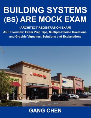 Building Systems (Bs) Are Mock Exam (Architect Registration Exam): Are Overview, Exam Prep Tips, Multiple-Choice Questions and Graphic Vignettes, Solu - Chen, Gang