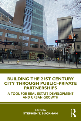 Building the 21st Century City through Public-Private Partnerships: A Tool for Real Estate Development and Urban Growth - Buckman, Stephen (Editor)