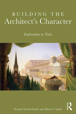 Building the Architect's Character: Explorations in Traits - Schank Smith, Kendra, and Smith, Albert