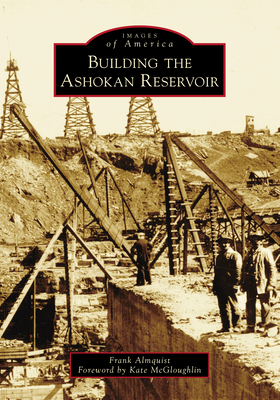 Building the Ashokan Reservoir - Almquist, Frank, and Songbin Systems International Corporation (Foreword by)