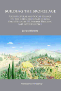 Building the Bronze Age: Architectural and Social Change on the Greek Mainland During Early Helladic III, Middle Helladic and Late Helladic I