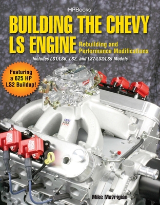 Building the Chevy LS Engine: Rebuilding and Performance Modifications - Mavrigian, Mike