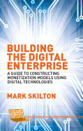 Building the Digital Enterprise: A Guide to Constructing Monetization Models Using Digital Technologies