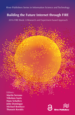 Building the Future Internet through FIRE: 2016 FIRE Book: a Research and Experimentation based Approach - Serrano, Martin (Editor), and Isaris, Nikolaos (Editor), and Schaffers, Hans (Editor)