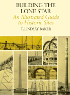 Building the Lone Star: An Illustrated Guide to Historic Sites - Baker, T Lindsay, Dr.