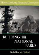 Building the National Parks: Historic Landscape Design and Construction - McClelland, Linda Flint, Professor, and Reynolds, John S, Professor (Foreword by)