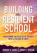 Building the Resilient School: Overcoming the Effects of Poverty with a Culture of Hope (a Guide to Building Resilient Schools and Overcoming the Effects of Poverty)