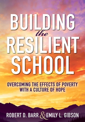 Building the Resilient School: Overcoming the Effects of Poverty with a Culture of Hope (a Guide to Building Resilient Schools and Overcoming the Effects of Poverty) - Barr, Robert D, and Gibson, Emily L