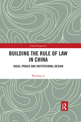 Building the Rule of Law in China: Ideas, Praxis and Institutional Design - Ji, Weidong