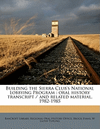 Building the Sierra Club's National Lobbying Program: Oral History Transcript / And Related Material, 1982-198