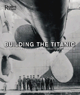 Building the Titanic: An Epic Tale of the Creation of History's Most Famous Oceanliner