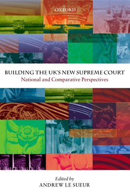 Building the Uk's New Supreme Court: National and Comparative Perspectives - Le Sueur, Andrew (Editor)