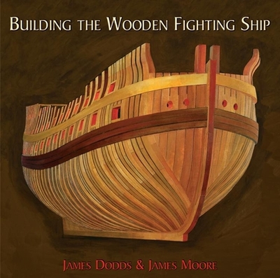 Building the Wooden Fighting Ship - Dodds, James, and Moore, James