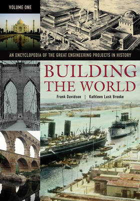 Building the World: An Encyclopedia of the Great Engineering Projects in History, Volume 1 - Davidson, Frank P (Editor), and Brooke, Kathleen L (Editor)