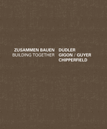 Building Together: Chipperfield Dudler, Gigon/Guyer: Zusammen Bauen