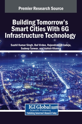 Building Tomorrow's Smart Cities With 6G Infrastructure Technology - Singh, Sushil Kumar (Editor), and Virdee, Bal (Editor), and Jadeja, Rajendrasinh (Editor)
