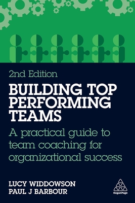Building Top-Performing Teams: A practical guide to team coaching for organizational success - Widdowson, Lucy, and Barbour, Paul J