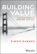 Building Value: The Business of Venture Capital