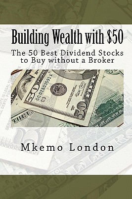 Building Wealth with $50: The 50 Best Dividend Stocks to Buy without a Broker - London, Mkemo