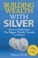 Building Wealth with Silver: How to Profit from the Biggest Wealth Transfer in History