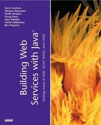 Building Web Services with Java: Making Sense of XML, Soap, Wsdl, and UDDI - Graham, Steve, Edd, and Simeonov, Simeon, and Boubez, Toufic