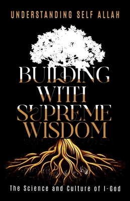 Building with Supreme Wisdom: The Science and Culture of I-God - Allah, Understanding Self