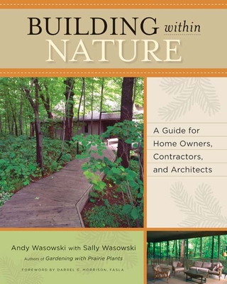 Building Within Nature: A Guide for Home Owners, Contractors, and Architects - Wasowski, Andy, and Wasowski, Sally Wasowski, and Morrison, Darrel G (Foreword by)