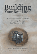 Building Your Best Life: A Young Person's Guide to Creating the Life You'd Love to Live