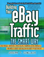 Building Your Ebay Traffic the Smart Way: Use Froogle, Datafeeds, Cross-Selling, Advanced Listing Strategies, and More to Boost Your Sales on the Web's #1 Auction Site