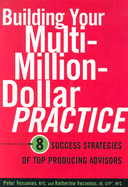 Building Your Multi-Million Dollar Practice: 8 Success Strategies of Top Producing Advisors