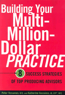 Building Your Multi-Million Dollar Practice: 8 Success Strategies of Top Producing Advisors - Vessenes, Peter, and Vessenes, Katherine