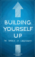 Building Yourself Up: The Basics of Christianity