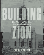 Building Zion: The Material World of Mormon Settlement