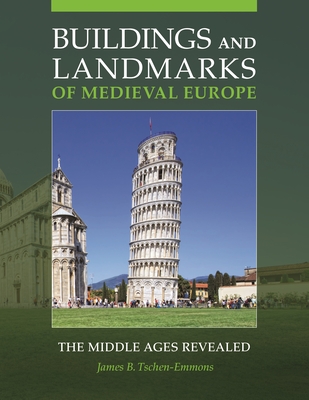 Buildings and Landmarks of Medieval Europe: The Middle Ages Revealed - Tschen-Emmons, James B., Ph.D.