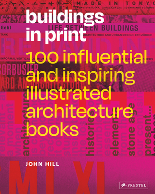 Buildings in Print: 100 Influential & Inspiring Illustrated Architecture Books - Hill, John