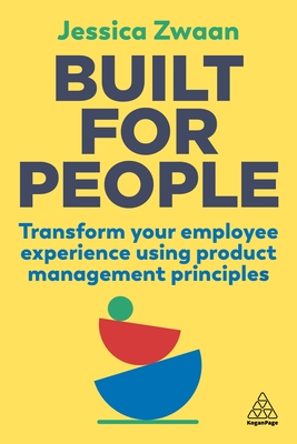 Built for People: Transform Your Employee Experience Using Product Management Principles - Zwaan, Jessica, and Schmidt, Lars (Foreword by)