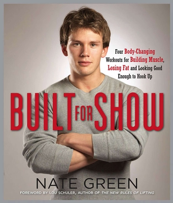 Built for Show: Four Body-Changing Workouts for Building Muscle, Losing Fat, Andlooking Good Eno Ugh to Hook Up - Green, Nate