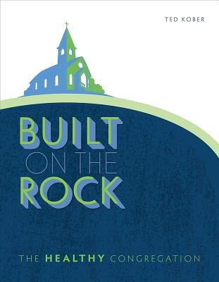 Built on the Rock: The Healthy Congregation - Kober, Ted