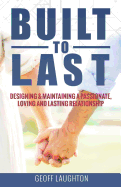 Built to Last: : Designing & Maintaining a Passionate, Loving and Lasting Relationship