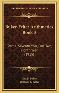 Buker-Felter Arithmetics Book 3: Part 1, Seventh Year, Part Two, Eighth Year (1915)