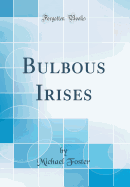 Bulbous Irises (Classic Reprint)