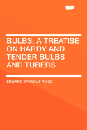 Bulbs: A Treatise on Hardy and Tender Bulbs and Tubers