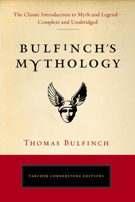 Bulfinch's Mythology: The Classic Introduction to Myth and Legend-Complete and Unabridged - Bulfinch, Thomas