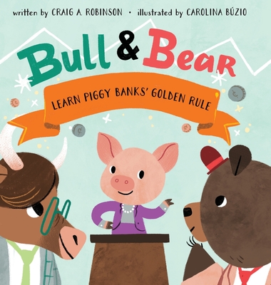 Bull & Bear Learn Piggy Banks' Golden Rule - Robinson, Craig A, and Buzio, Carolina (Illustrator)