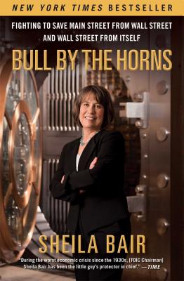 Bull by the Horns: Fighting to Save Main Street from Wall Street and Wall Street from Itself - Bair, Sheila