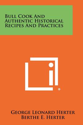 Bull Cook And Authentic Historical Recipes And Practices - Herter, George Leonard, and Herter, Berthe E