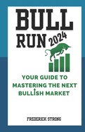 Bull Run 2024: Your Guide to Mastering the Next Bullish Market