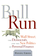 Bull Run: Wall Street, the Democrats, and the New Politics of Personal Finance - Gross, Daniel